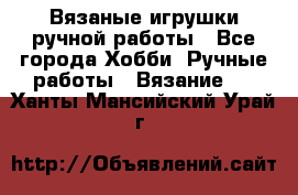 Вязаные игрушки ручной работы - Все города Хобби. Ручные работы » Вязание   . Ханты-Мансийский,Урай г.